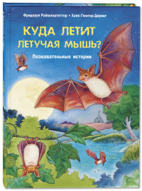 Райхенштеттер Фридерун. Куда летит летучая мышь? Познавательные истории