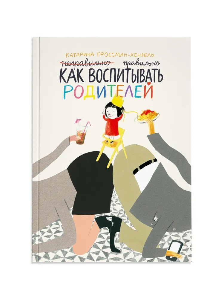 Гроссман-Хензель Катарина. Как воспитывать родителей правильно