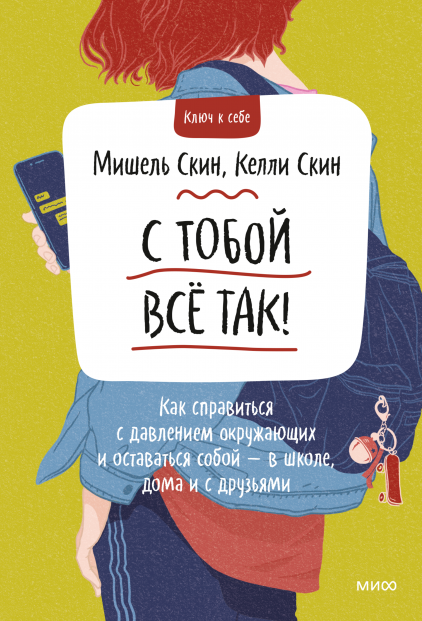 Скин Мишель, Скин Келли. С тобой всё так! Как справиться с давлением окружающих и оставаться собой — в школе, дома и с друзьями