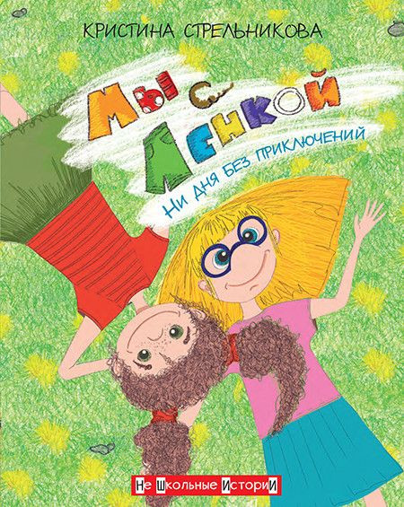 Стрельникова Кристина. Мы с Ленкой. Ни дня без приключений