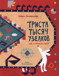 Голованова Елена. Триста тысяч узелков. Как я прочитал ковёр