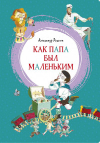 Раскин Александр. Как папа был маленьким