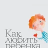 Корчак Януш. Как любить ребенка