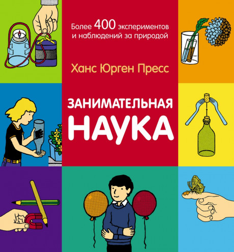Пресс Ханс Юрген. Занимательная наука. Более 400 экспериментов и наблюдений за природой