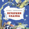 Токмакова Ирина. Вечерняя сказка