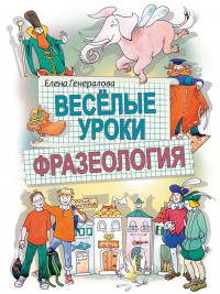 Генералова Елена. Веселые уроки. Фразеология