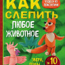 Кабаченко Сергей. Как слепить из пластилина любое животное за 10 минут. Звери, птицы, насекомые...