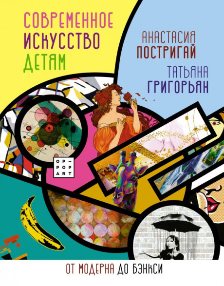 Постригай Анастасия, Григорьян Татьяна. Современное искусство детям. От модерна до Бэнкси