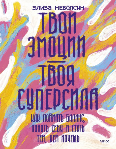 Неболсин Элиза. Твои эмоции — твоя суперсила. Как поймать баланс, понять себя и стать тем, кем хочешь
