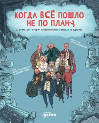 Темпорелли Макс. Когда все пошло не по плану. 10 реальных историй изобретателей, которые не сдались!