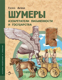 Литвяк Елена. Шумеры. Изобретатели письменности и государства