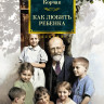 Корчак Януш. Как любить ребенка